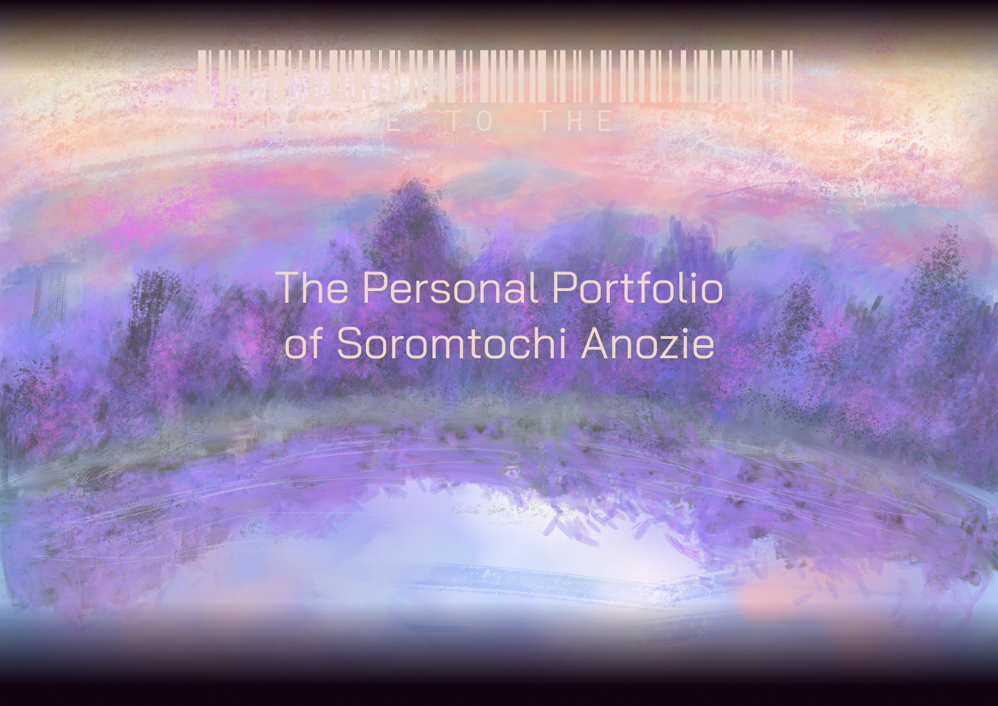 Large leader that reads 'welcome to the grove, the personal
                                            portfolio of Soromtochi Anozie' In the background is a
                                            painted forest behind a lake that reflects the sunset
                                            and forest. The painting is made with hues of purple,
                                            blue and black, with hints of orange in the sunset.